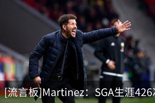 [流言板]Martinez：SGA生涯426次盖帽，控卫历史居第二仅差沃尔13次